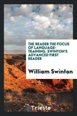 Cover of The Reader the Focus of Language-Training. Swinton's Advanced First Reader