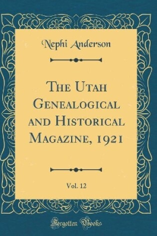 Cover of The Utah Genealogical and Historical Magazine, 1921, Vol. 12 (Classic Reprint)