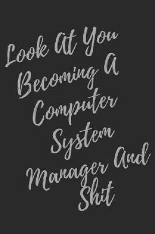 Cover of Look At You Becoming A Computer System Manager And Shit