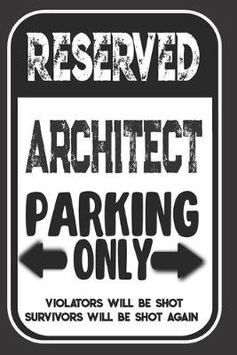 Book cover for Reserved Architect Parking Only. Violators Will Be Shot. Survivors Will Be Shot Again