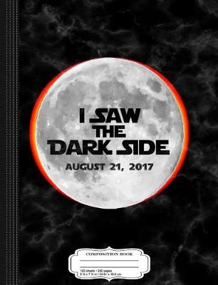 Book cover for I Saw the Dark Side Total Solar Eclipse Composition Notebook