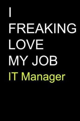 Cover of I Freaking Love My Job IT Manager