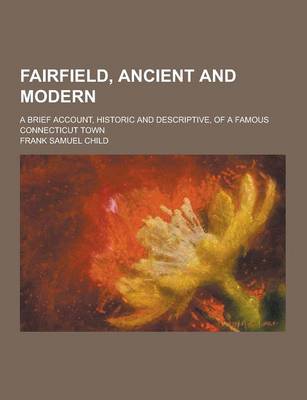 Book cover for Fairfield, Ancient and Modern; A Brief Account, Historic and Descriptive, of a Famous Connecticut Town