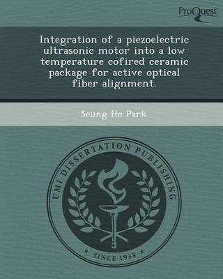 Book cover for Integration of a Piezoelectric Ultrasonic Motor Into a Low Temperature Cofired Ceramic Package for Active Optical Fiber Alignment