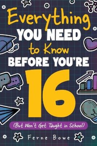 Cover of Everything You Need to Know Before You're 16 (But Won't Get Taught in School)