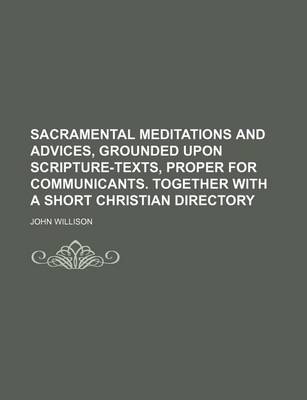 Book cover for Sacramental Meditations and Advices, Grounded Upon Scripture-Texts, Proper for Communicants. Together with a Short Christian Directory