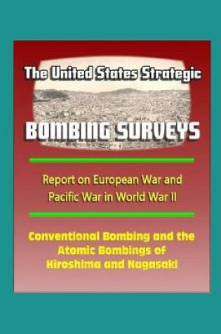 Cover of The United States Strategic Bombing Surveys - Report on European War and Pacific War in World War II, Conventional Bombing and the Atomic Bombings of Hiroshima and Nagasaki