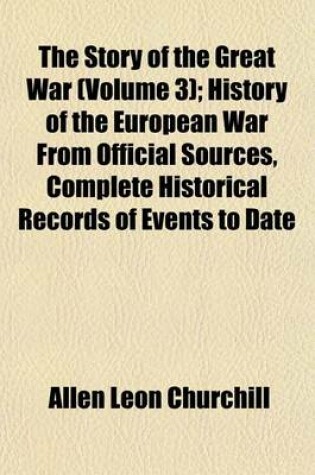 Cover of The Story of the Great War (Volume 3); History of the European War from Official Sources, Complete Historical Records of Events to Date