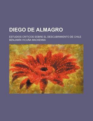 Book cover for Diego de Almagro; Estudios Criticos Sobre El Descubrimiento de Chile