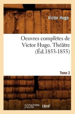 Cover of Oeuvres Completes de Victor Hugo. Theatre. Tome 2 (Ed.1853-1855)