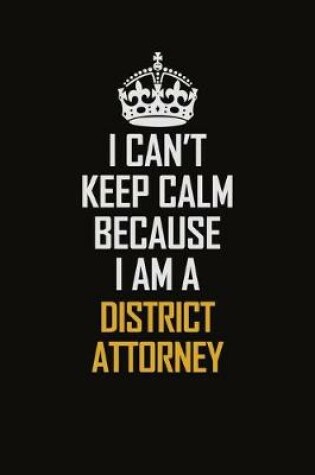 Cover of I Can't Keep Calm Because I Am A District Attorney