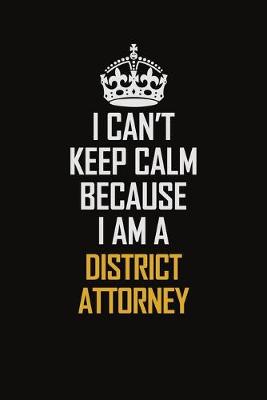 Book cover for I Can't Keep Calm Because I Am A District Attorney