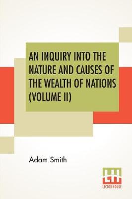 Book cover for An Inquiry Into The Nature And Causes Of The Wealth Of Nations (Volume II)