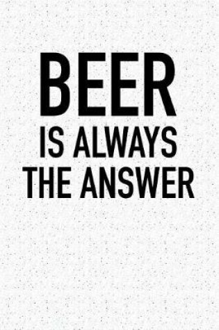 Cover of Beer Is Always the Answer