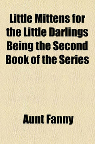 Cover of Little Mittens for the Little Darlings Being the Second Book of the Series