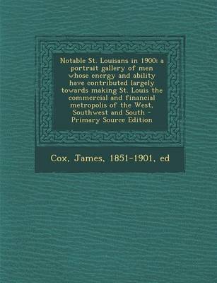 Book cover for Notable St. Louisans in 1900; A Portrait Gallery of Men Whose Energy and Ability Have Contributed Largely Towards Making St. Louis the Commercial and Financial Metropolis of the West, Southwest and South