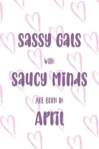 Cover of Sassy Gals with Saucy Minds are Born In April