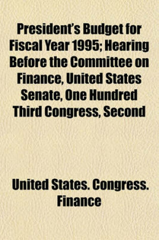 Cover of President's Budget for Fiscal Year 1995; Hearing Before the Committee on Finance, United States Senate, One Hundred Third Congress, Second