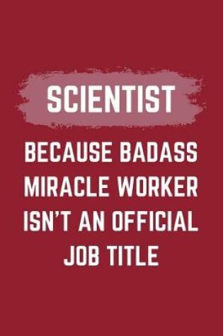 Cover of Scientist Because Badass Miracle Worker Isn't An Official Job Title