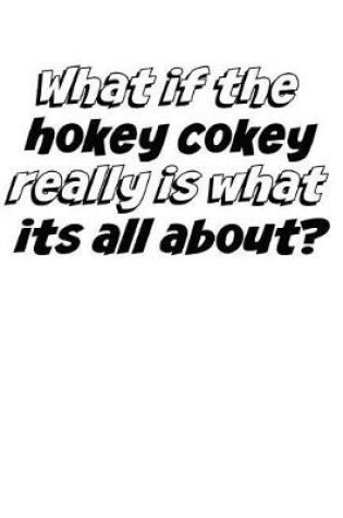 Cover of What If the Hokey Cokey Really Is What Its All About?