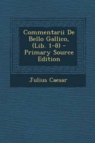 Cover of Commentarii de Bello Gallico, (Lib. 1-8)