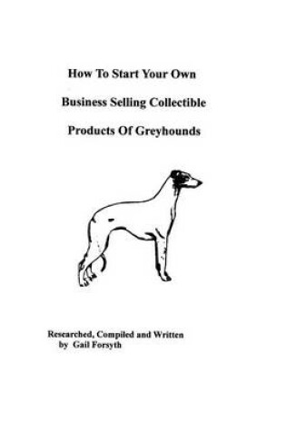 Cover of How To Start Your Own Business Selling Collectible Products Of Greyhounds