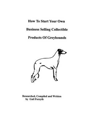 Book cover for How To Start Your Own Business Selling Collectible Products Of Greyhounds