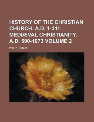 Book cover for History of the Christian Church. A.D. 1-311. Mediaeval Christianity. A.D. 590-1073 Volume 2
