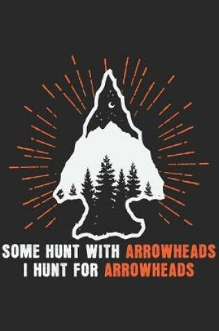 Cover of Some Hunt With Arrowheads I Hunt For Arrowheads