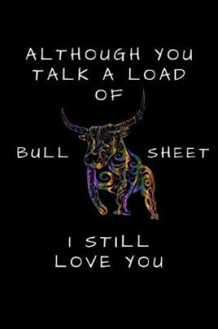 Cover of Although You Talk a Load of Bull Sheet I Still Love You