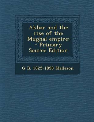 Book cover for Akbar and the Rise of the Mughal Empire; - Primary Source Edition