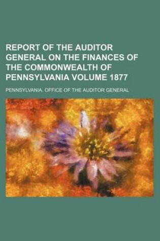 Cover of Report of the Auditor General on the Finances of the Commonwealth of Pennsylvania Volume 1877