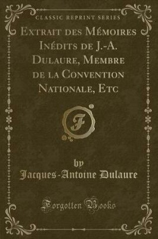 Cover of Extrait Des Mémoires Inédits de J.-A. Dulaure, Membre de la Convention Nationale, Etc (Classic Reprint)