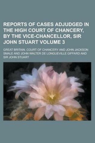 Cover of Reports of Cases Adjudged in the High Court of Chancery, by the Vice-Chancellor, Sir John Stuart Volume 3