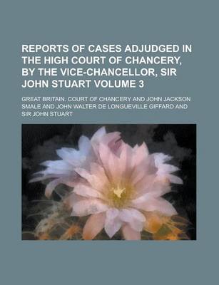 Book cover for Reports of Cases Adjudged in the High Court of Chancery, by the Vice-Chancellor, Sir John Stuart Volume 3