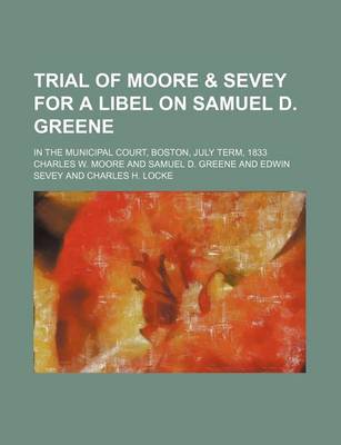 Book cover for Trial of Moore & Sevey for a Libel on Samuel D. Greene; In the Municipal Court, Boston, July Term, 1833