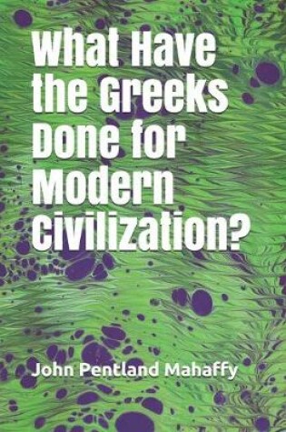 Cover of What Have the Greeks Done for Modern Civilization?