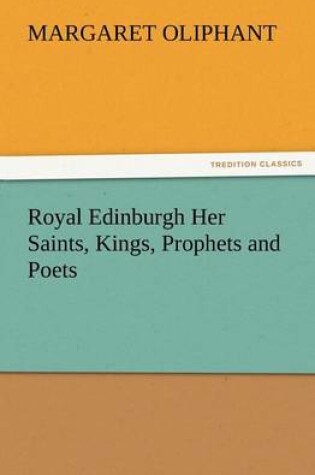 Cover of Royal Edinburgh Her Saints, Kings, Prophets and Poets