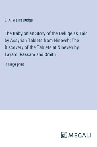 Cover of The Babylonian Story of the Deluge as Told by Assyrian Tablets from Nineveh; The Discovery of the Tablets at Nineveh by Layard, Rassam and Smith