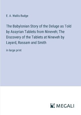 Book cover for The Babylonian Story of the Deluge as Told by Assyrian Tablets from Nineveh; The Discovery of the Tablets at Nineveh by Layard, Rassam and Smith