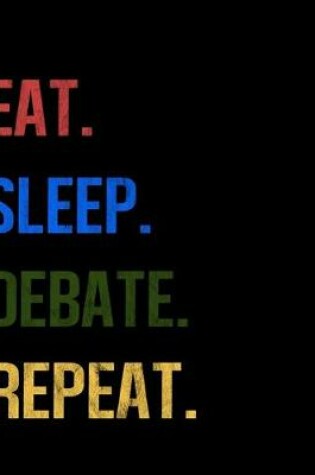 Cover of Eat Sleep Debate Repeat