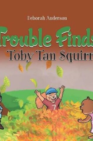 Cover of Trouble Finds Toby Tan Squirrel