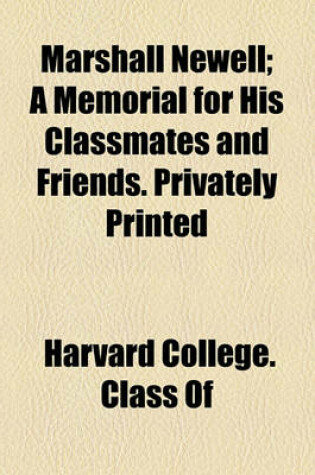 Cover of Marshall Newell; A Memorial for His Classmates and Friends. Privately Printed