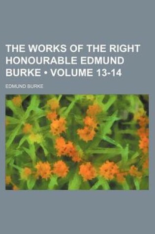 Cover of The Works of the Right Honourable Edmund Burke (Volume 13-14)