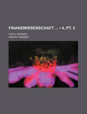 Book cover for Finanzwissenschaft (4, PT. 2); Von A. Wagner