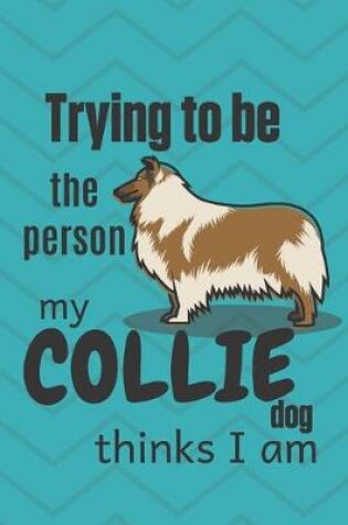 Cover of Trying to be the person my Collie Dog thinks I am
