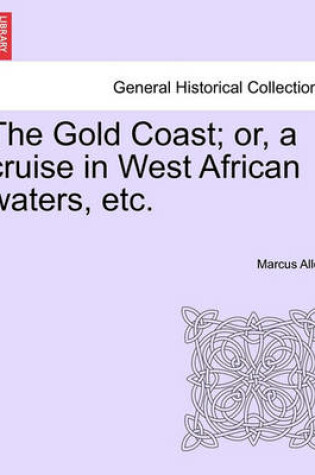 Cover of The Gold Coast; Or, a Cruise in West African Waters, Etc.