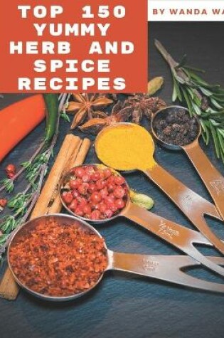 Cover of Top 150 Yummy Herb and Spice Recipes