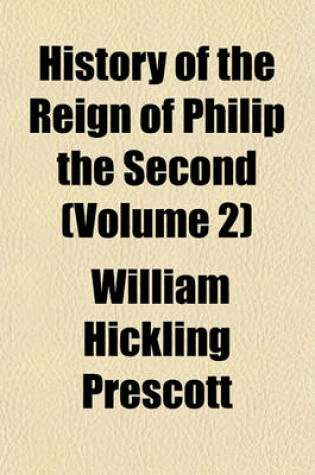 Cover of History of the Reign of Philip the Second (Volume 2)