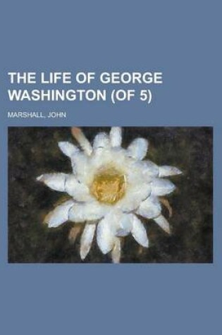 Cover of The Life of George Washington (of 5) Volume 1